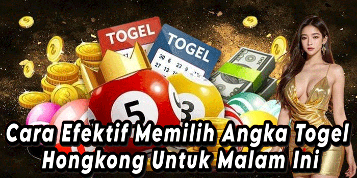 Cara Efektif Memilih Angka Togel Hongkong Untuk Malam Ini